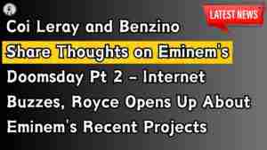 Coi Leray and Benzino Share Thoughts on Eminem's Doomsday Pt 2